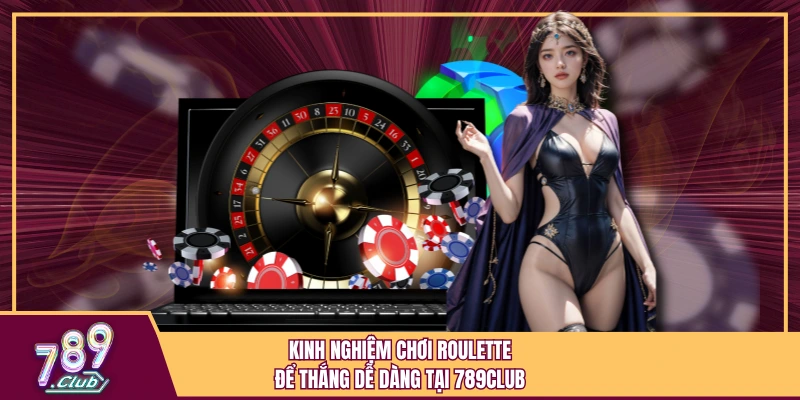 Kinh Nghiệm Chơi Roulette Để Thắng Dễ Dàng Tại 789Club 1 Kinh Nghiệm Chơi Roulette Để Thắng Dễ Dàng Tại 789Club