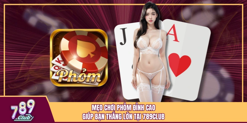Mẹo Chơi Phỏm Đỉnh Cao Giúp Bạn Thắng Lớn Tại 789Club 1 Mẹo Chơi Phỏm Đỉnh Cao Giúp Bạn Thắng Lớn Tại 789Club