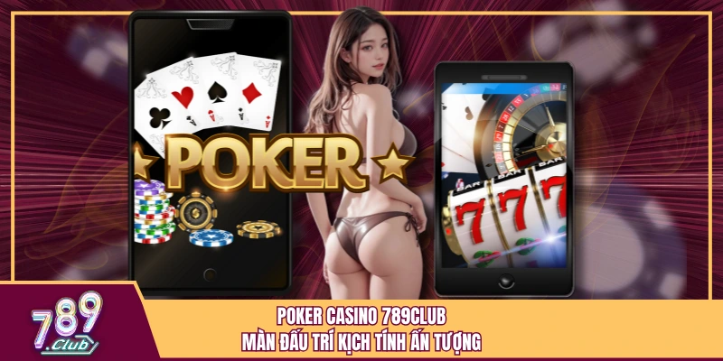 Poker Casino 789Club - Màn Đấu Trí Kịch Tính Ấn Tượng 1 Poker Casino 789Club - Màn Đấu Trí Kịch Tính Ấn Tượng