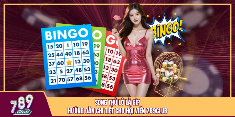Song Thủ Lô Là Gì? Hướng Dẫn Chi Tiết Cho Hội Viên 789Club 1 Song Thủ Lô Là Gì? Hướng Dẫn Chi Tiết Cho Hội Viên 789Club